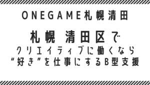札幌 清田区でクリエイティブに働くなら｜“好き”を仕事にするB型支援