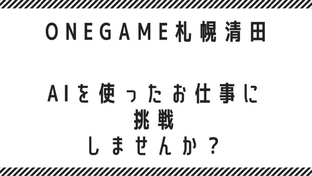 AIを使ったお仕事に挑戦しませんか？就労継続支援B型 ONEGAME札幌清田（清田区・白石区・厚別区・豊平区で利用者さん募集中です♪）